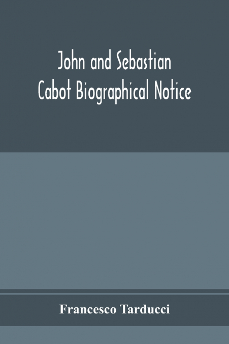 John and Sebastian Cabot; Biographical Notice