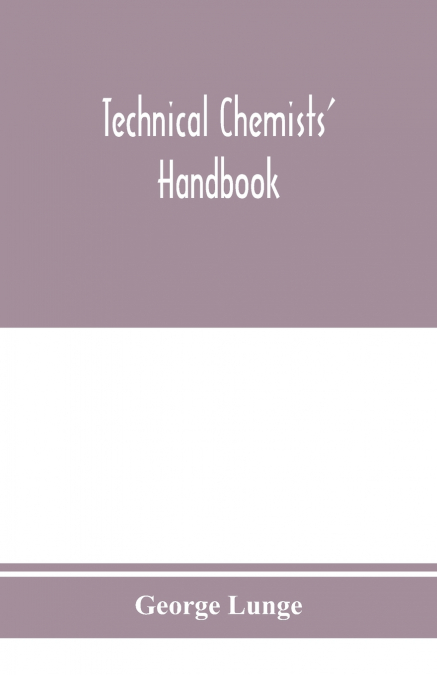 Technical chemists’ handbook. Tables and methods of analysis for manufacturers of inorganic chemical products