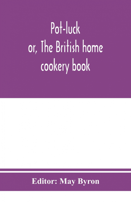 Pot-luck ; or, The British home cookery book; over a thousand recipes from old family ms. Books