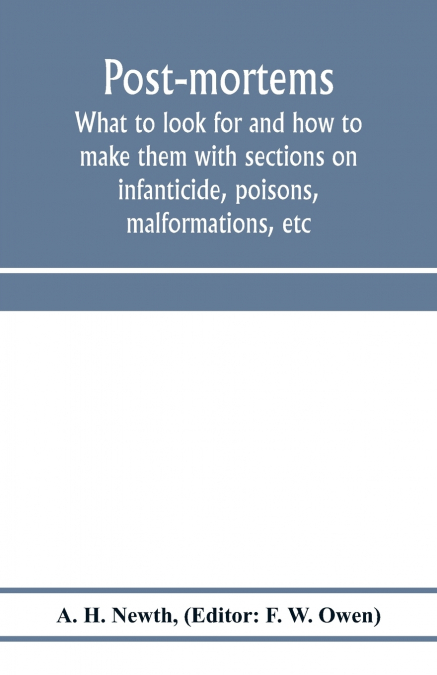 Post-mortems; what to look for and how to make them with sections on infanticide, poisons, malformations, etc