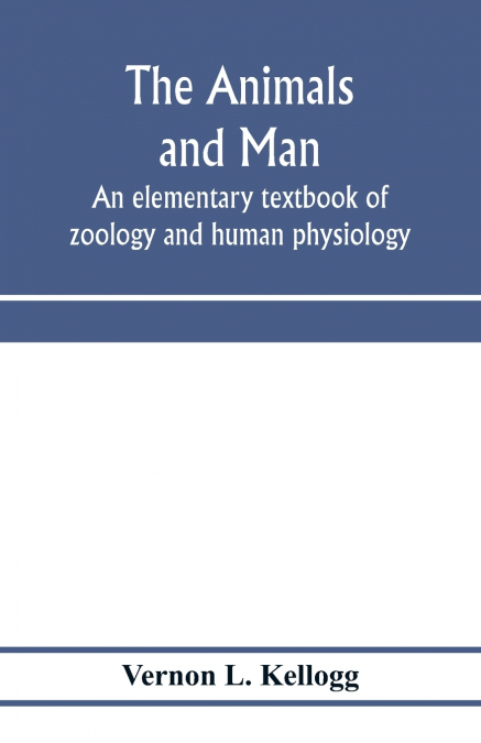 The animals and man; an elementary textbook of zoology and human physiology