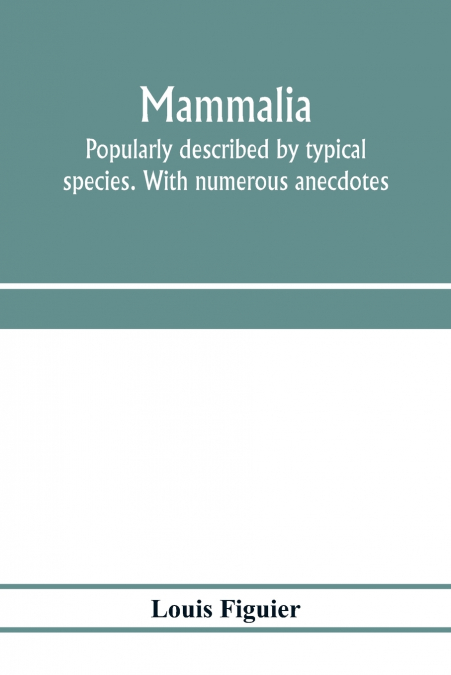 Mammalia. Popularly described by typical species. With numerous anecdotes