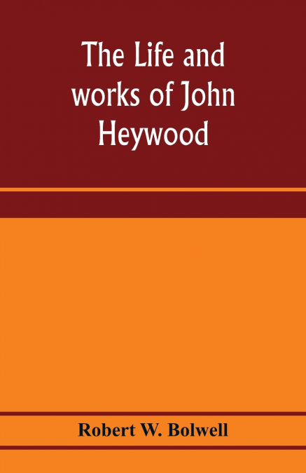 The life and works of John Heywood