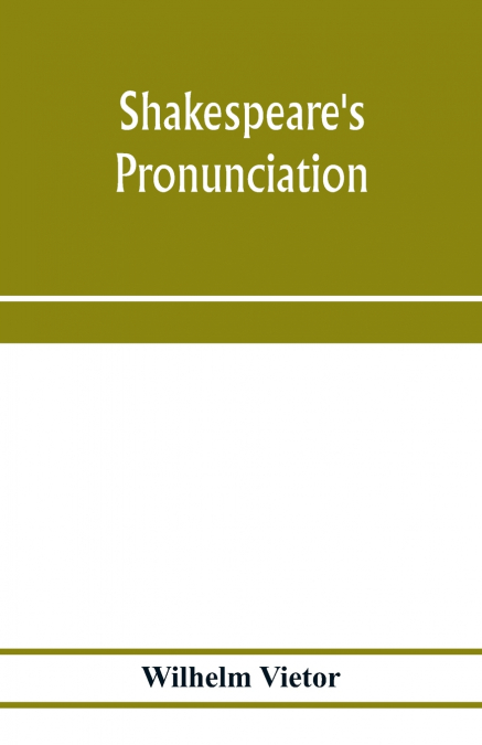 Shakespeare’s pronunciation; A Shakespeare Phonology with a Rime-Index to the Poems as a Pronouncing Vocabulary