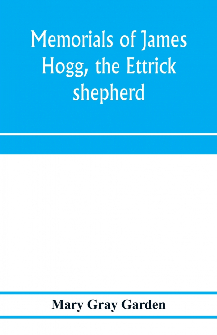 Memorials of James Hogg, the Ettrick shepherd