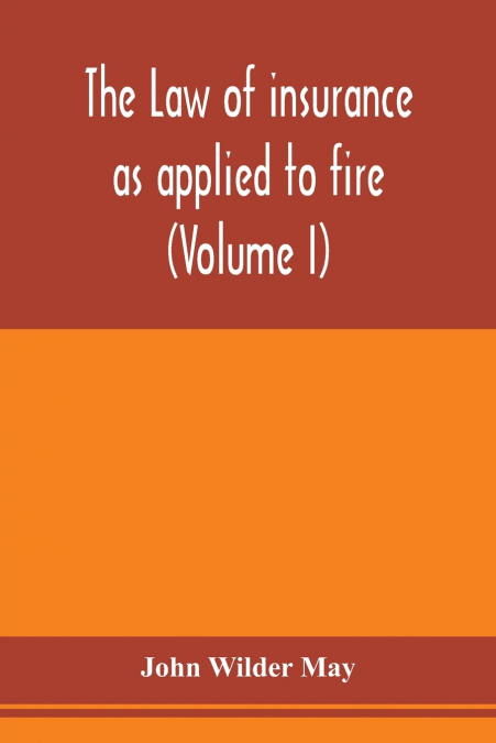 The law of insurance as applied to fire, life, accident, guarantee and other non-maritime risks (Volume I)