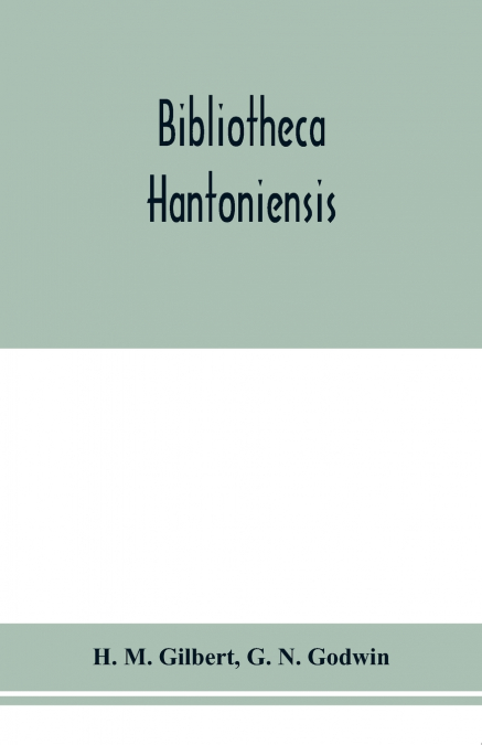 Bibliotheca Hantoniensis ; a list of books relating to Hampshire, including magazine references
