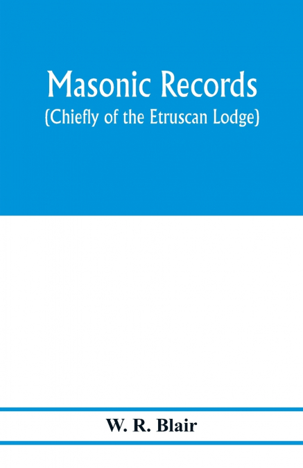 Masonic records (chiefly of the Etruscan Lodge)