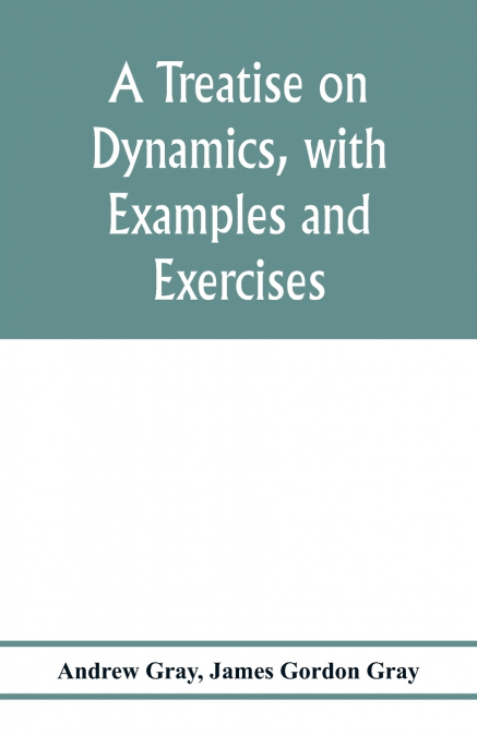 A treatise on dynamics, with examples and exercises