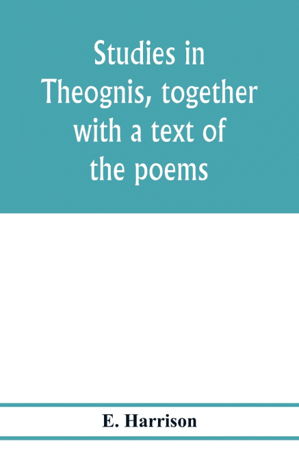 Studies in Theognis, together with a text of the poems
