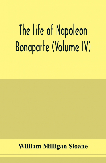 The life of Napoleon Bonaparte (Volume IV)