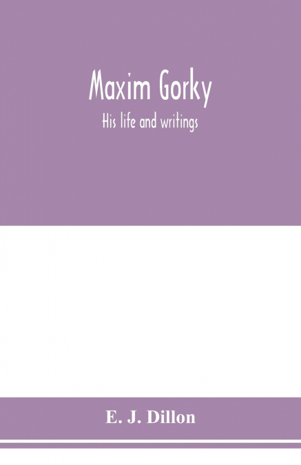Maxim Gorky; his life and writings
