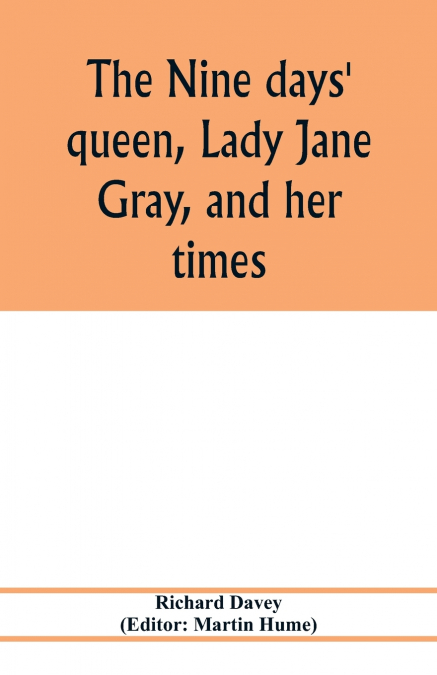 The nine days’ queen, Lady Jane Gray, and her times