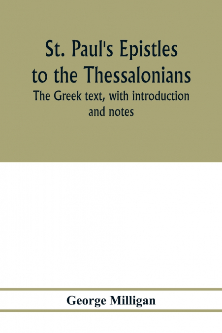 St. Paul’s Epistles to the Thessalonians. The Greek text, with introduction and notes