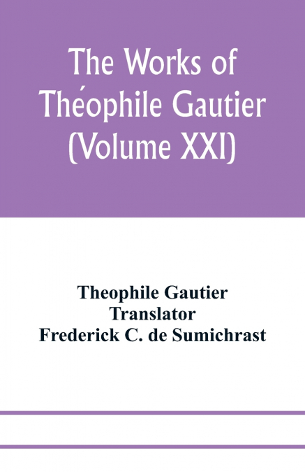 The works of Théophile Gautier (Volume XXI); Militona The Nightingales. The Marchioness’s Lap-Dog Omphale; A Rococo Story