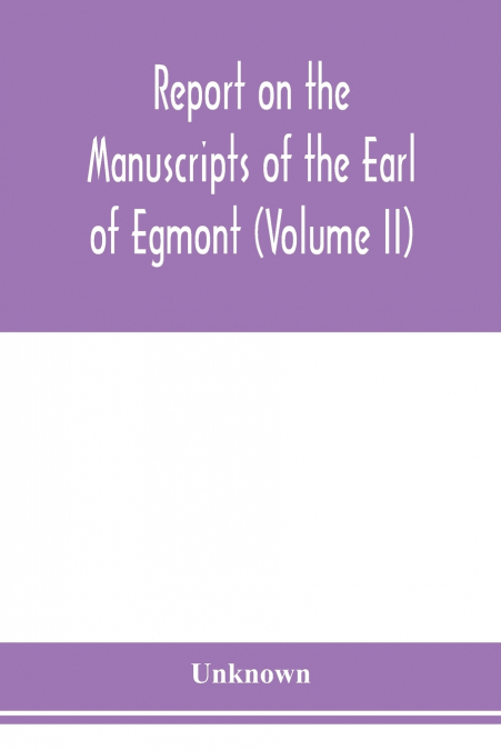 Report on the manuscripts of the Earl of Egmont (Volume II)