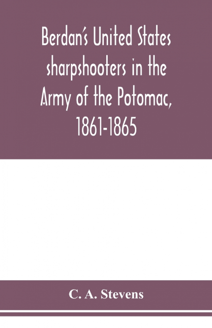 Berdan’s United States sharpshooters in the Army of the Potomac, 1861-1865