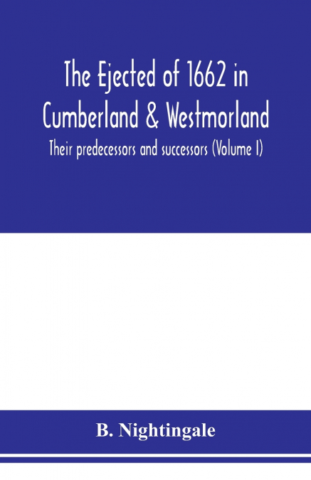 The ejected of 1662 in Cumberland & Westmorland, their predecessors and successors (Volume I)