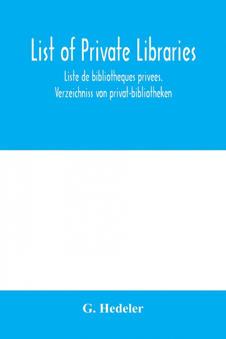 List of private libraries. Liste de bibliothèques privées. Verzeichniss von privat-bibliotheken