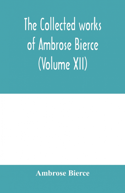 The collected works of Ambrose Bierce (Volume XII)