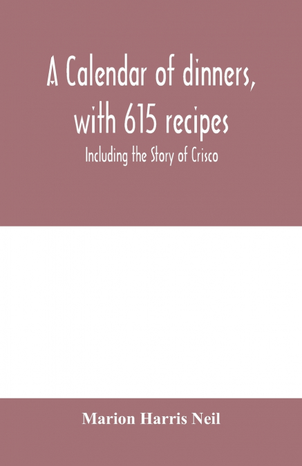 A calendar of dinners, with 615 recipes; Including the Story of Crisco