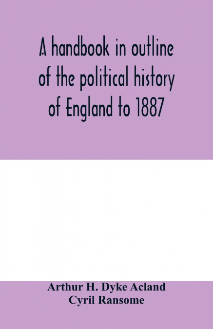 A handbook in outline of the political history of England to 1887
