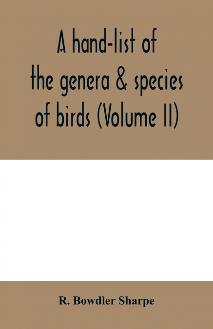 A hand-list of the genera & species of birds. (Nomenclator avium tum fossilium tum viventium) (Volume II)