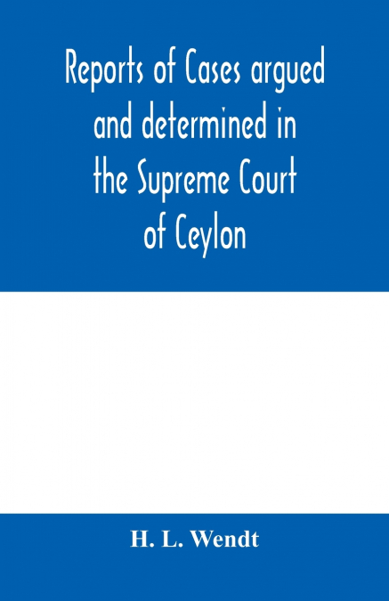 Reports of cases argued and determined in the Supreme Court of Ceylon