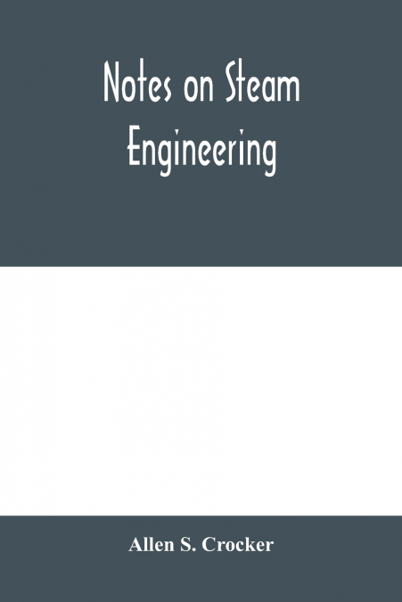 Notes on steam engineering, prepared for the use of students at the Rochester Athenaeum and Mechanics Institute, Rochester, N. Y