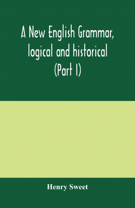 A new English grammar, logical and historical (Part I) Introduction, Phonology, and Accidence