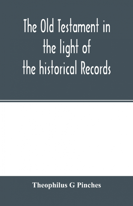 The Old Testament in the light of the historical records and legends of Assyria and Babylonia
