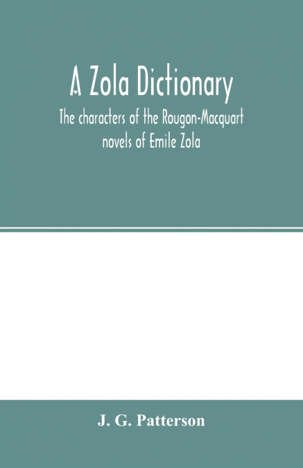 A Zola dictionary; the characters of the Rougon-Macquart novels of Emile Zola, with a biographical and critical introduction, synopses of the plots, bibliographical note, map, genealogy, etc