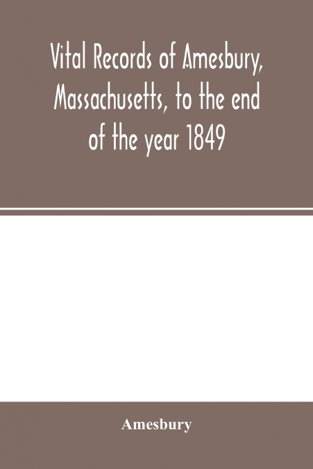 Vital records of Amesbury, Massachusetts, to the end of the year 1849