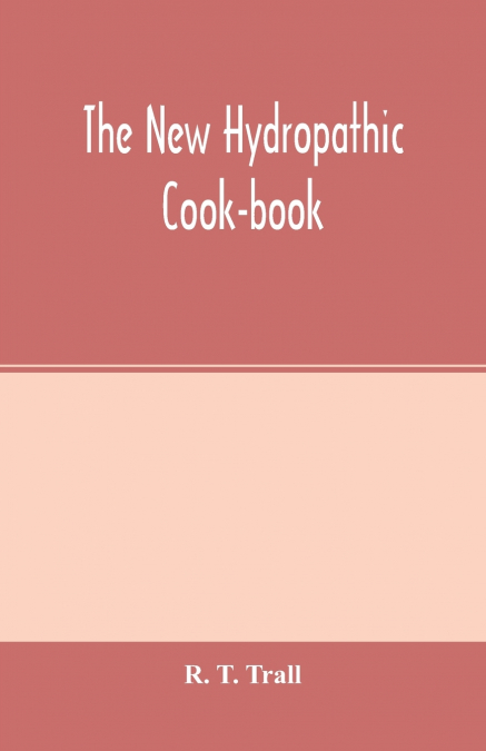 The new hydropathic cook-book; with recipes for cooking on hygienic principles