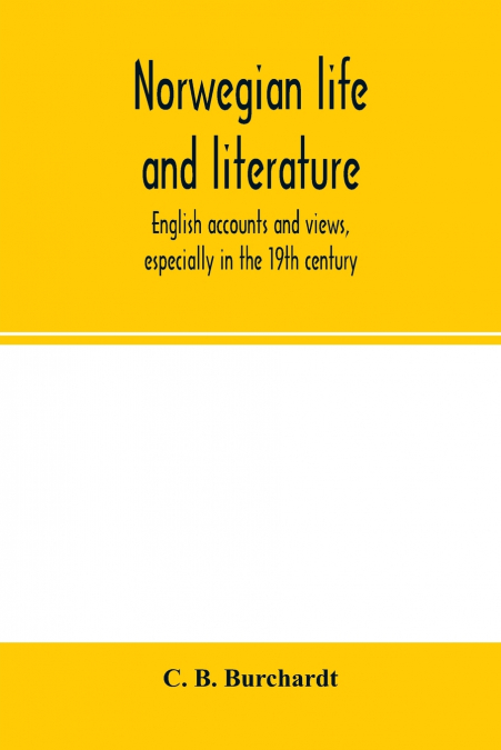 Norwegian life and literature; English accounts and views, especially in the 19th century