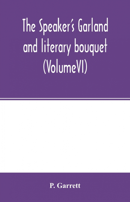 The speaker’s garland and literary bouquet. (VolumeVI)