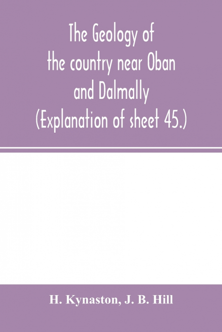 The geology of the country near Oban and Dalmally. (Explanation of sheet 45.)