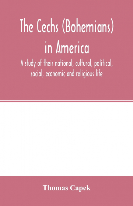 The Čechs (Bohemians) in America; a study of their national, cultural, political, social, economic and religious life