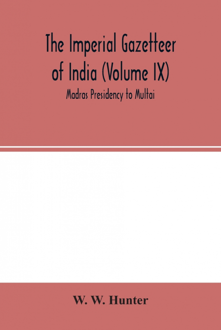 The Imperial Gazetteer of India (Volume IX) Madras Presidency to Multai
