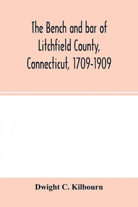 The bench and bar of Litchfield County, Connecticut, 1709-1909