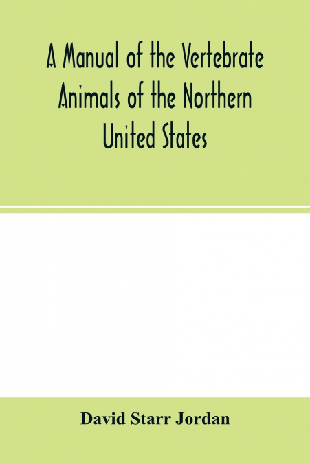 A manual of the vertebrate animals of the northern United States, including the district north and east of the Ozark mountains, south of the Laurentian hills, north of the southern boundary of Virgini