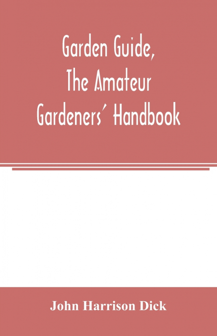 Garden guide, the amateur gardeners’ handbook; how to plan, plant and maintain the home grounds, the suburban garden, the city lot. How to grow good vegetables and fruit. How to care for roses and oth