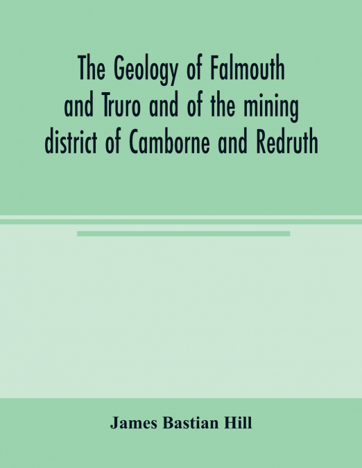The geology of Falmouth and Truro and of the mining district of Camborne and Redruth