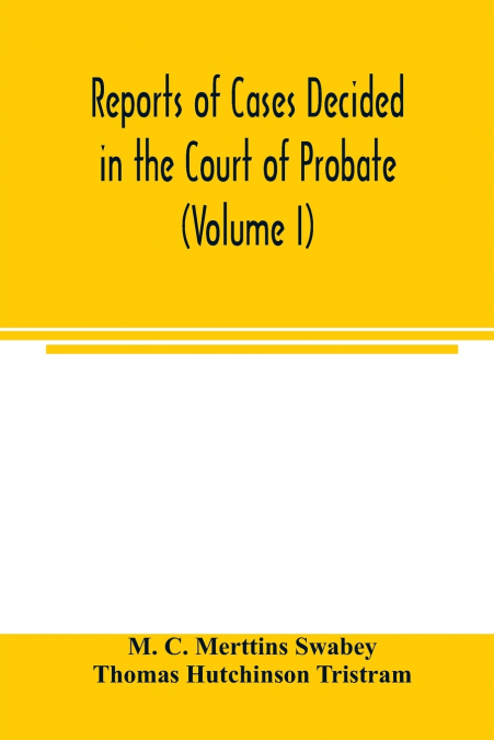 Reports of cases decided in the Court of Probate and in the Court for Divorce and Matrimonial Causes (Volume I) From Hil. T. 1858 To Hil. Vac. 1860.