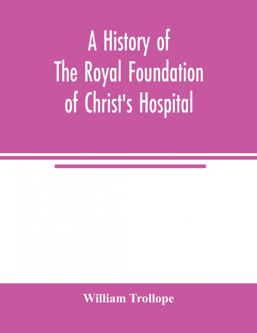 A history of the royal foundation of Christ’s Hospital