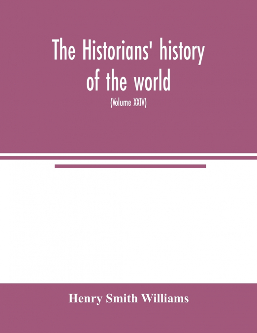 The historians’ history of the world; a comprehensive narrative of the rise and development of nations as recorded by over two thousand of the great writers of all ages (Volume XXIV)