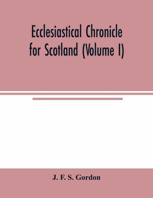 Ecclesiastical chronicle for Scotland (Volume I); Scotichronicon
