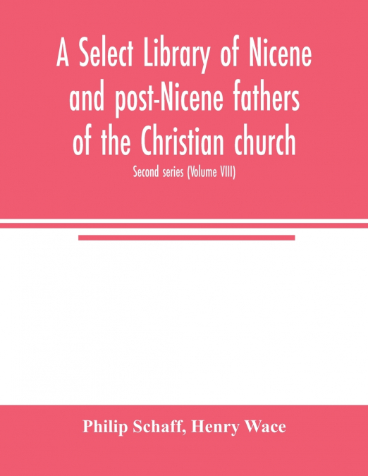 A Select library of Nicene and post-Nicene fathers of the Christian church. Second series (Volume VIII)