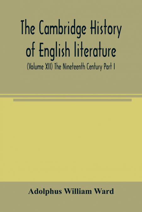 The Cambridge history of English literature (Volume XII) The Nineteenth Century Part I
