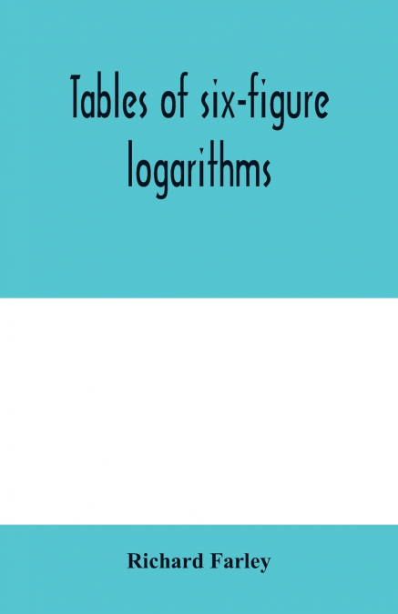 Tables of six-figure logarithms; Containing the Logarithms of numbers from 1 to 10,000, of sines and tangents for every minute of the quadrant, and of sines for every six second of the first two degre